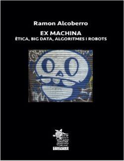 EX MACHINA. ETICA, BIG DATA, ALGORITMES I ROBOTS